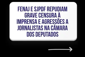 FENAJ denuncia censura e agressões a jornalistas durante crise no plenário da Câmara dos Deputados (Foto: Federação Nacional dos Jornalistas)